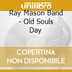 Ray Mason Band - Old Souls Day cd