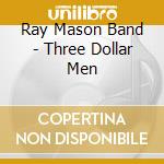 Ray Mason Band - Three Dollar Men cd