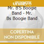 Mr. B'S Boogie Band - Mr. Bs Boogie Band cd musicale di Mr. B'S Boogie Band