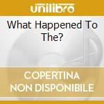 What Happened To The? cd