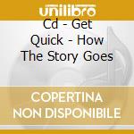 Cd - Get Quick - How The Story Goes cd musicale di Quick Get