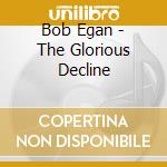 Bob Egan - The Glorious Decline cd
