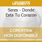 Seres - Donde Esta Tu Corazon cd