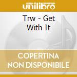 Trw - Get With It cd