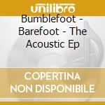 Bumblefoot - Barefoot - The Acoustic Ep cd musicale di Bumblefoot