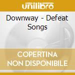 Downway - Defeat Songs cd
