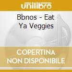 Bbnos - Eat Ya Veggies cd