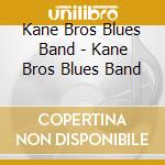 Kane Bros Blues Band - Kane Bros Blues Band cd musicale di Kane Bros Blues Band
