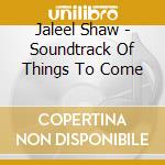 Jaleel Shaw - Soundtrack Of Things To Come cd
