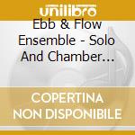 Ebb & Flow Ensemble - Solo And Chamber Music By Edward T. Cone cd
