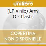 (LP Vinile) Amy O - Elastic
