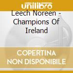 Leech Noreen - Champions Of Ireland cd musicale di Leech Noreen