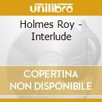 Holmes Roy - Interlude cd musicale di Holmes Roy