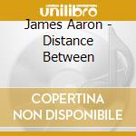 James Aaron - Distance Between cd musicale di James Aaron