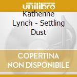 Katherine Lynch - Settling Dust cd musicale di Katherine Lynch