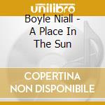 Boyle Niall - A Place In The Sun cd musicale di Boyle Niall