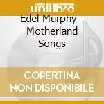 Edel Murphy - Motherland Songs cd