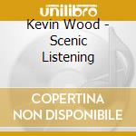 Kevin Wood - Scenic Listening cd musicale di Kevin Wood