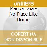 Manoa Dna - No Place Like Home cd