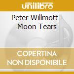 Peter Willmott - Moon Tears cd musicale di Peter Willmott