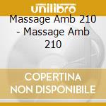Massage Amb 210 - Massage Amb 210 cd musicale di Massage Amb 210