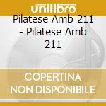 Pilatese Amb 211 - Pilatese Amb 211 cd musicale di Pilatese Amb 211