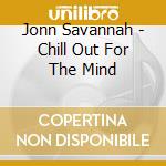 Jonn Savannah - Chill Out For The Mind cd