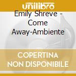 Emily Shreve - Come Away-Ambiente cd