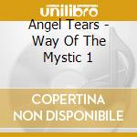 Angel Tears - Way Of The Mystic 1 cd