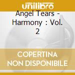 Angel Tears - Harmony : Vol. 2 cd