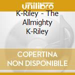 K-Riley - The Allmighty K-Riley cd
