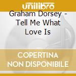 Graham Dorsey - Tell Me What Love Is cd