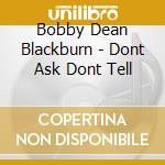 Bobby Dean Blackburn - Dont Ask Dont Tell cd musicale di Bobby Dean Blackburn