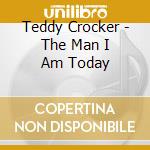 Teddy Crocker - The Man I Am Today cd musicale di Teddy Crocker