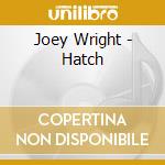 Joey Wright - Hatch cd musicale di Joey Wright