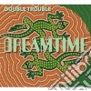 Double Trouble - Dreamtime (2 Cd+Dvd) cd
