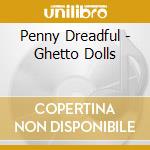 Penny Dreadful - Ghetto Dolls cd musicale di Penny Dreadful