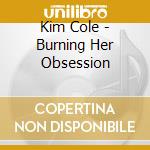 Kim Cole - Burning Her Obsession cd musicale di Kim Cole