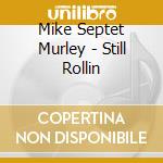Mike Septet Murley - Still Rollin cd musicale di Mike Septet Murley