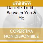 Danielle Todd - Between You & Me cd