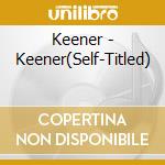Keener - Keener(Self-Titled) cd musicale di Keener