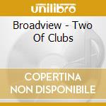 Broadview - Two Of Clubs cd