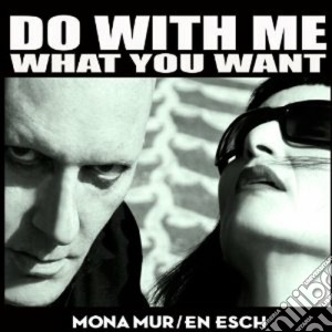 Mona Mur & En Esch - Do With Me What You Want cd musicale di Mona mur & en esch