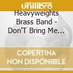 Heavyweights Brass Band - Don'T Bring Me Down