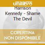Harrison Kennedy - Shame The Devil cd