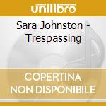 Sara Johnston - Trespassing cd musicale di Johnston Sara