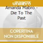 Amanda Mabro - Die To The Past cd musicale di Amanda Mabro