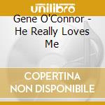 Gene O'Connor - He Really Loves Me cd