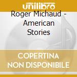 Roger Michaud - American Stories cd