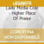 Lady Media Cole - Higher Place Of Praise cd